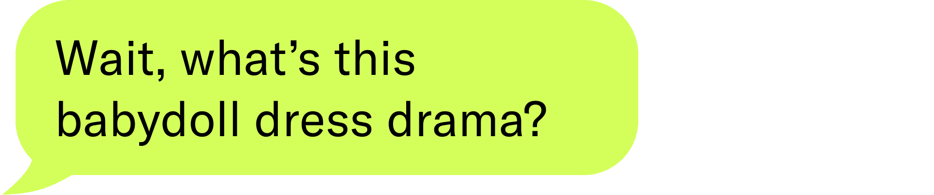 Wait, what’s this babydoll dress drama?