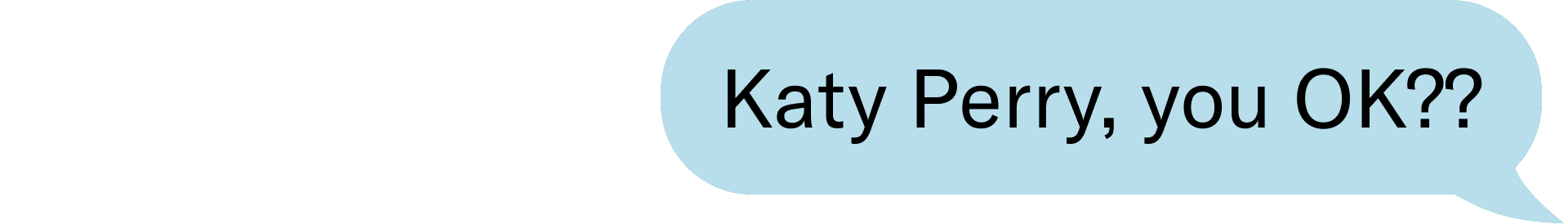 Katy Perry, you OK??