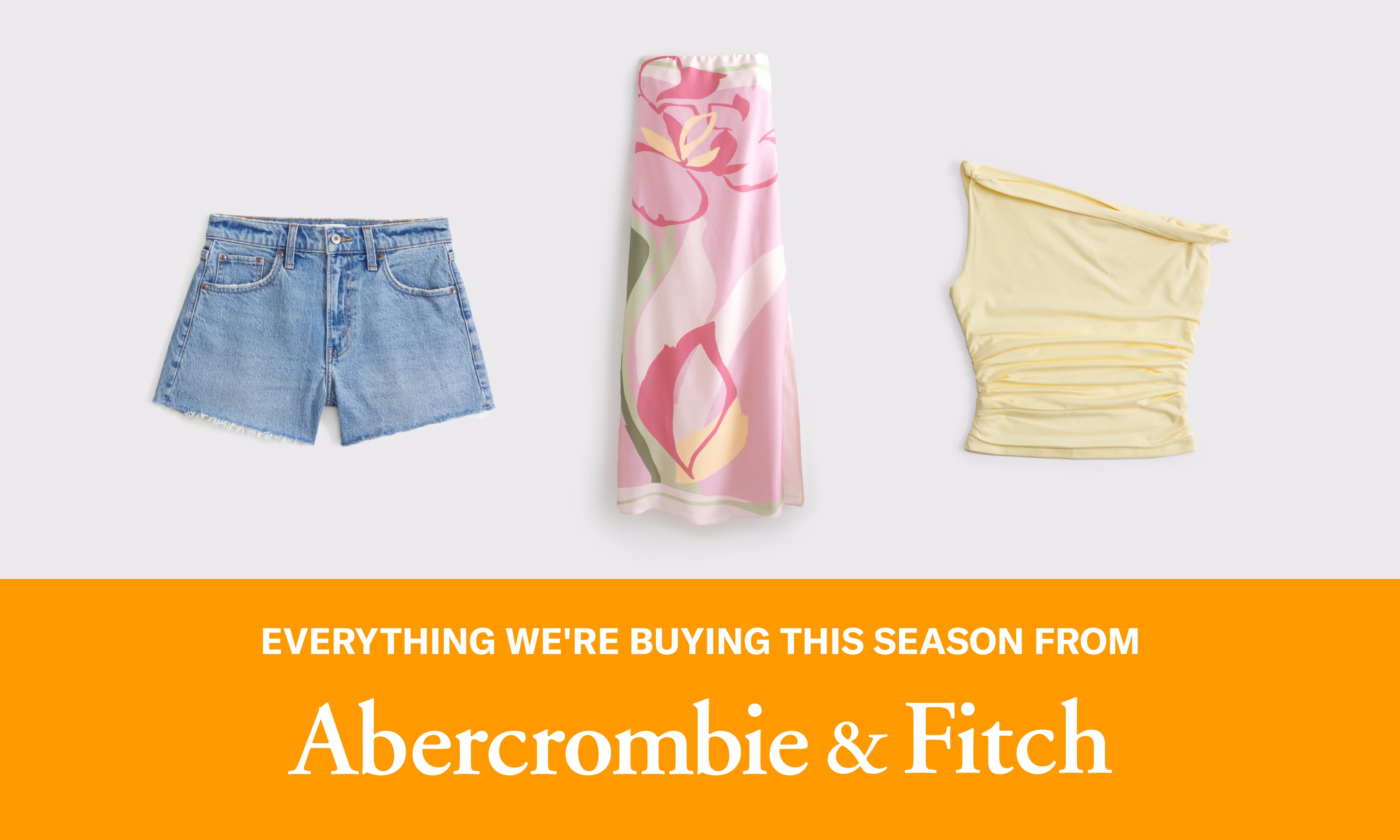 Everything We're Buying This Season From Abercrombie & Fitch